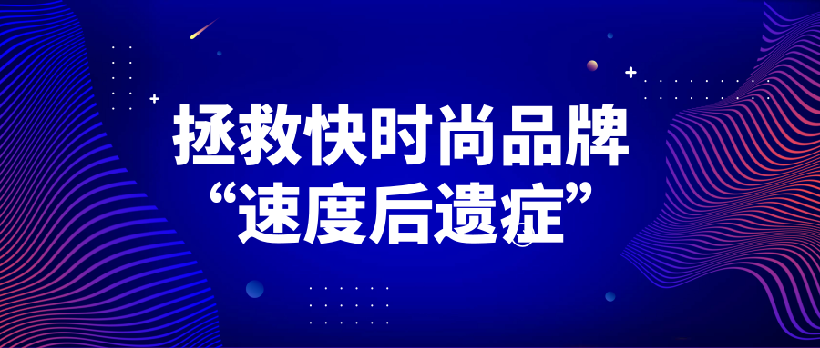 何以拯救快时尚品牌“速度后遗症”？